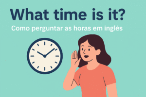 Dica: What time is it? – Como perguntar as horas em inglês
