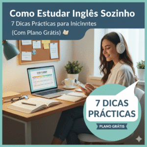Como Estudar Inglês Sozinho: 7 Dicas Práticas para Iniciantes (Com Plano Grátis)