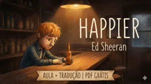 Happier (Ed Sheeran): Tradução, Pronúncia e Aula + PDF Grátis