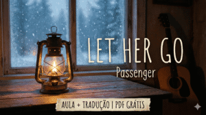 Let Her Go (Passenger): Tradução, Pronúncia e Aula + PDF Grátis