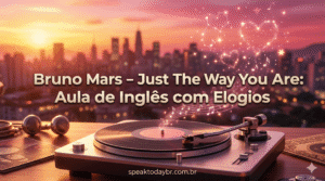 Bruno Mars – Just The Way You Are: Aprenda Elogios e Adjetivos em Inglês